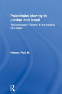 Palestinian identity in Jordan and Israel : the necessary 'other' in the making of a nation / Riad M. Nasser.