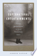 Supernatural entertainments : Victorian spiritualism and the rise of modern media culture / Simone Natale.