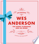 Wes Anderson : The Iconic Filmmaker and his Work - Unofficial and Unauthorised /