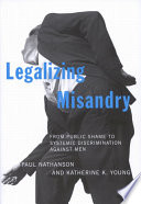 Legalizing misandry : from public shame to systemic discrimination against men / Paul Nathanson and Katherine K. Young.