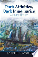 Dark affinities, dark imaginaries : a mind's odyssey /