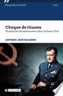 Choque de titanes : 50 peliculas fundamentales sobre la Guerra Fria / Antonio Jose Navarro.