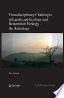 Transdisciplinary challenges in landscape ecology and restoration ecology : an anthology with forewords by E. Laszlo and M. Antrop and epilogue by E. Allen / by Zev Naveh.