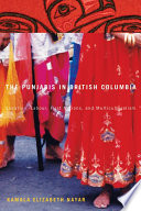 The Punjabis in British Columbia : location, labour, First Nations, and multiculturalism / Kamala Elizabeth Nayar.