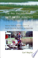 The day the johnboat went up the mountain : stories from my twenty years in South Carolina maritime archaeology /