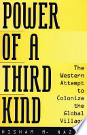 Power of a third kind : the Western attempt to colonize the global village / Hisham M. Nazer.