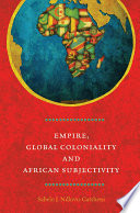 Empire, global coloniality and African subjectivity Sabelo J. Ndlovu-Gatsheni.