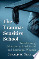 The trauma-sensitive school : transforming education to heal social and emotional wounds /