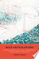 Wild articulations : environmentalism and indigeneity in Northern Australia /