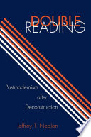 Double reading : postmodernism after deconstruction / Jeffrey T. Nealon.