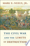 The Civil War and the limits of destruction / Mark E. Neely, Jr.