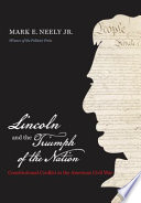 Lincoln and the triumph of the nation : constitutional conflict in the American Civil War / Mark E. Neely Jr.