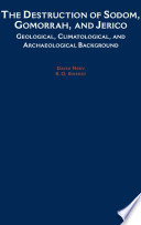 The destruction of Sodom, Gomorrah, and Jericho : geological, climatological, and archaeological background /