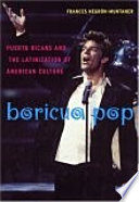 Boricua pop : Puerto Ricans and the latinization of American culture / Frances Negrón-Muntaner.