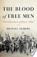 The blood of free men : the liberation of Paris, 1944 / Michael Neiberg.