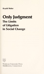 Only judgment, the limits of litigation in social change / Aryeh Neier.