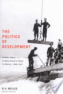 The politics of development : forests, mines & hydro-electric power in Ontario, 1849-1941 / H.V. Nelles.