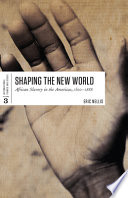 Shaping the New World : African slavery in the Americas, 1500-1888 / Eric Nellis.