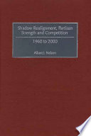 Shadow realignment, partisan strength, and competition : 1960-2000 / Albert J. Nelson.