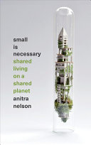 Small is necessary : shared living on a shared planet / Anitra Nelson.