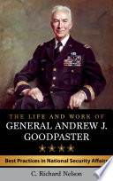 The life and work of General Andrew J. Goodpaster : best practices in national security affairs / C. Richard Nelson.