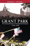Grant Park : the democratization of presidential elections, 1968-2008 /