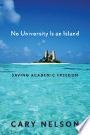 No university is an island : saving academic freedom / Cary Nelson.