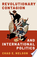 Revolutionary contagion and international politics / Chad E. Nelson.