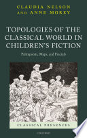 Topologies of the classical world in children's fiction : palimpsests, maps, and fractals / Claudia Nelson and Anne Morey.