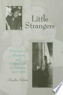 Little strangers : portrayals of adoption and foster care in America, 1850-1929 / Claudia Nelson.