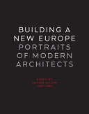 Building a new Europe : portraits of modern architects : essays by George Nelson, 1935-1936 /