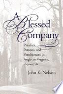 A blessed company : parishes, parsons, and parishioners in Anglican Virginia, 1690-1776 /