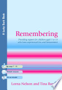 Remembering : providing support for children ages 7 to 13 who have experienced loss and bereavement / Lorna Nelon and Tina Rae ; illustrated by Simon Smith.