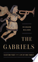 The Gabriels : election year in the life of one family / Richard Nelson.