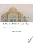 Hagia Sophia, 1850-1950 : holy wisdom modern monument / Robert S. Nelson.