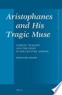 Aristophanes and his tragic muse : comedy, tragedy and the polis in 5th century Athens / by Stephanie Nelson.