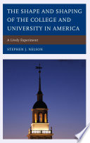 The shape and shaping of the college and university in America : a lively experiment /