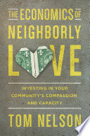 The economics of neighborly love : investing in your community's compassion and capacity /