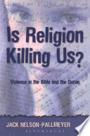 Is religion killing us? : violence in the Bible and the Quran / Jack Nelson-Pallmeyer.