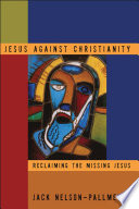 Jesus against Christianity : reclaiming the missing Jesus /