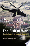 The risk of war everyday sociality in the Republic of Macedonia / Vasiliki P. Neofotistos.