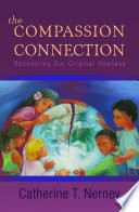 The compassion connection : recovering our original oneness / Catherine T. Nerney.