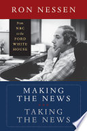 Making the news, taking the news : from NBC to the Ford White House /