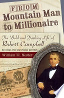 From mountain man to millionaire : the "bold and dashing life" of Robert Campbell / William R. Nester.