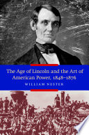 The age of Lincoln and the art of American power, 1848-1876 /