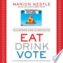 Eat drink vote : an illustrated guide to food politics / Marion Nestle.