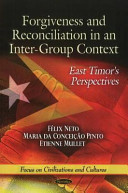 Forgiveness and reconciliation in an intergroup context : East Timor's perspectives / Félix Neto, Maria da Conceição Pinto, and Etienne Mullet.