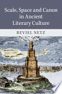 Scale, space and canon in ancient literary culture / Reviel Netz.