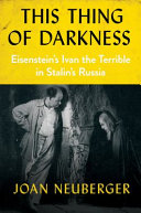 This thing of darkness : Eisenstein's Ivan the Terrible in Stalin's Russia / Joan Neuberger.