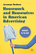 Housework and housewives in modern American advertising : married to the mop /